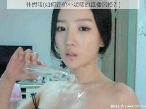 朴妮唛(如何评价朴妮唛的直播风格？)