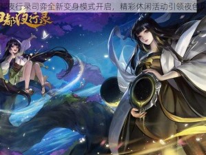 神都夜行录司弈全新变身模式开启，精彩休闲活动引领夜色风尚