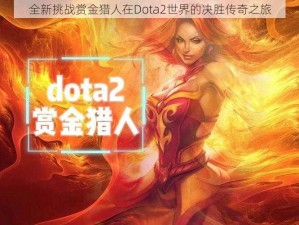 全新挑战赏金猎人在Dota2世界的决胜传奇之旅