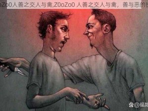 Z0oZo0人善之交人与禽,Z0oZo0 人善之交人与禽，善与恶的抉择