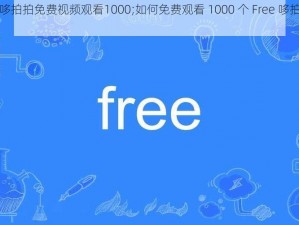 Free哆拍拍免费视频观看1000;如何免费观看 1000 个 Free 哆拍拍视频？