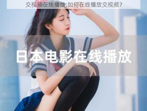 交视频在线播放;如何在线播放交视频？