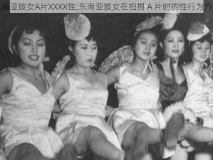 东南亚妓女A片XXXX性;东南亚妓女在拍摄 A 片时的性行为方式