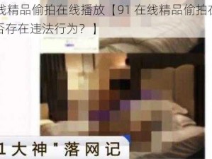 91在线精品偷拍在线播放【91 在线精品偷拍在线播放是否存在违法行为？】