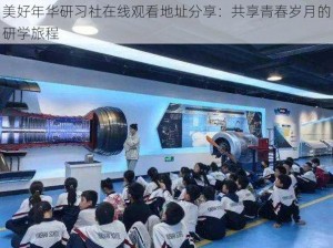 美好年华研习社在线观看地址分享：共享青春岁月的研学旅程