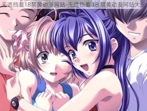 无遮挡羞18禁黄动漫网站-无遮挡羞 18 禁黄动漫网站大全