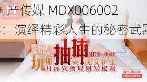 国产传媒 MDX0060028：演绎精彩人生的秘密武器