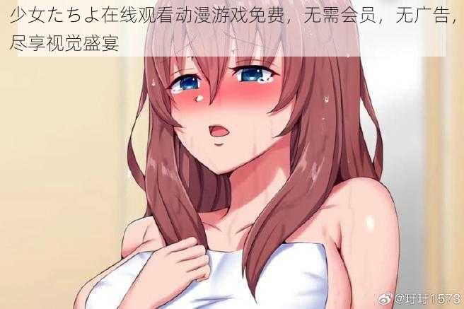 少女たちよ在线观看动漫游戏免费，无需会员，无广告，尽享视觉盛宴