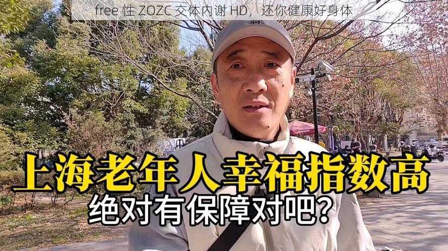 free 性 ZOZC 交体内谢 HD，还你健康好身体