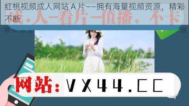 红桃视频成人网站 A 片——拥有海量视频资源，精彩不断