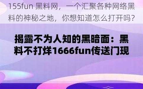 155fun 黑料网，一个汇聚各种网络黑料的神秘之地，你想知道怎么打开吗？