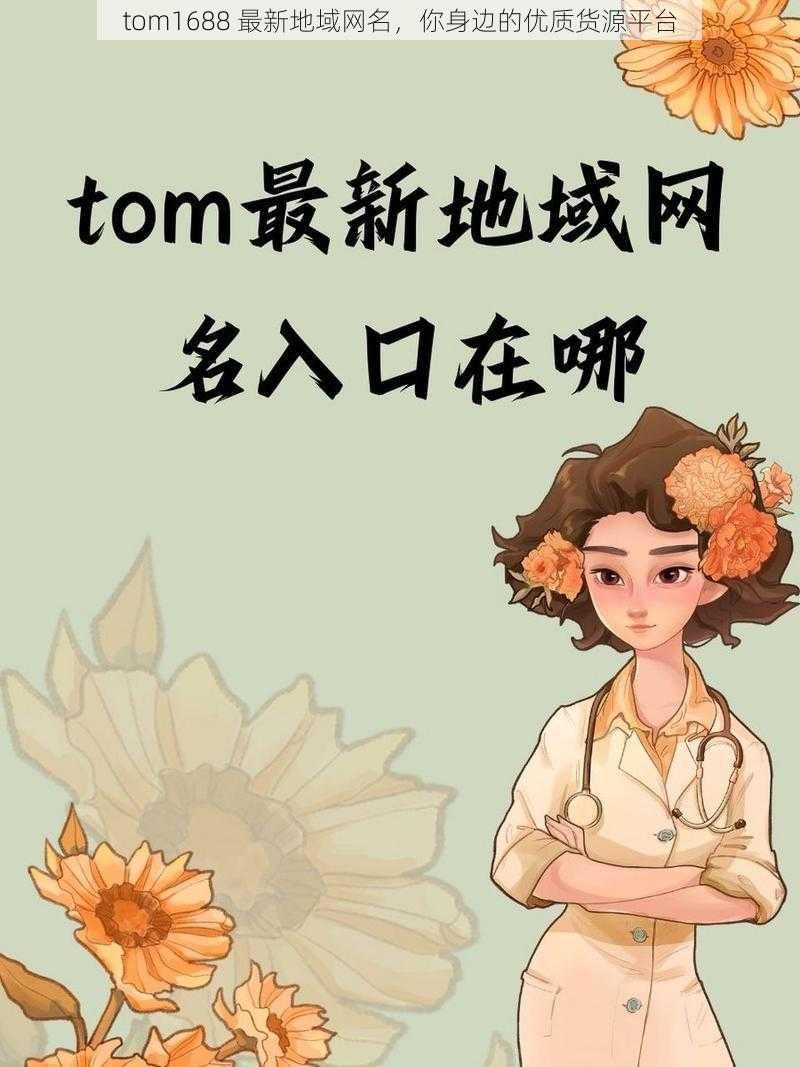 tom1688 最新地域网名，你身边的优质货源平台