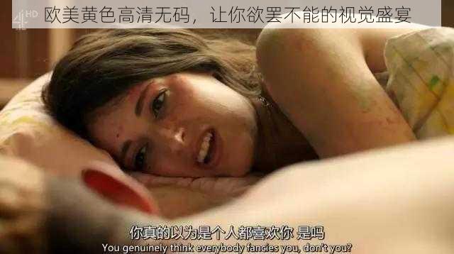 欧美黄色高清无码，让你欲罢不能的视觉盛宴