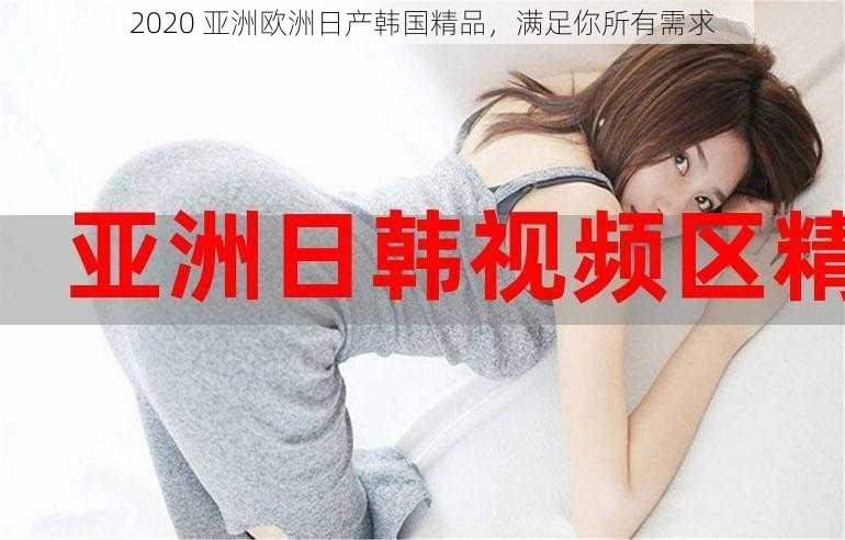 2020 亚洲欧洲日产韩国精品，满足你所有需求