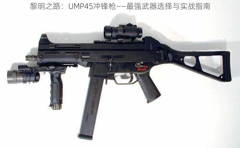 黎明之路：UMP45冲锋枪——最强武器选择与实战指南