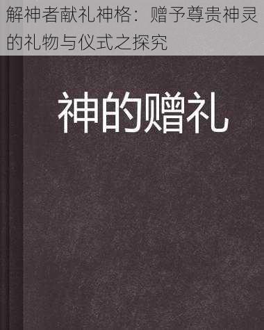 解神者献礼神格：赠予尊贵神灵的礼物与仪式之探究