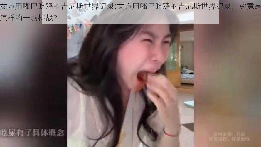 女方用嘴巴吃鸡的吉尼斯世界纪录;女方用嘴巴吃鸡的吉尼斯世界纪录，究竟是怎样的一场挑战？