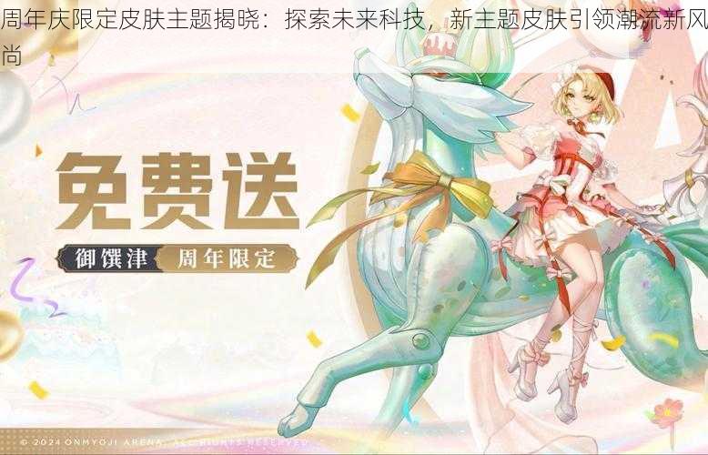 周年庆限定皮肤主题揭晓：探索未来科技，新主题皮肤引领潮流新风尚