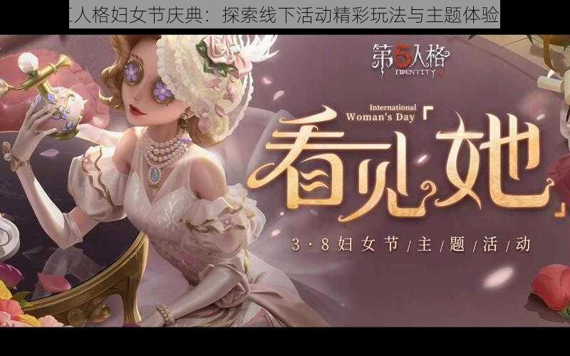 第五人格妇女节庆典：探索线下活动精彩玩法与主题体验介绍