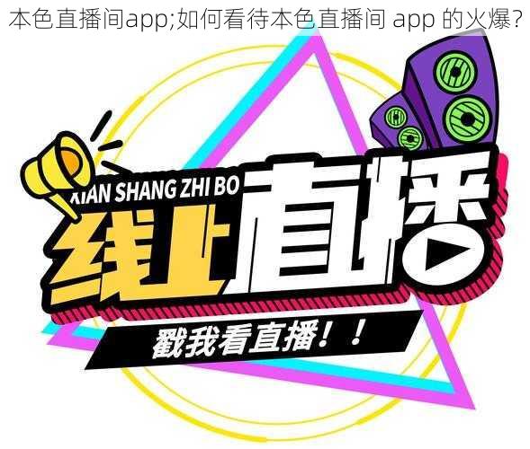 本色直播间app;如何看待本色直播间 app 的火爆？