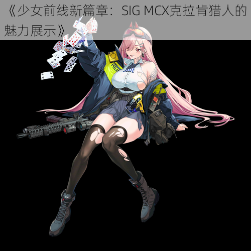 《少女前线新篇章：SIG MCX克拉肯猎人的魅力展示》