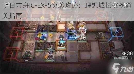 明日方舟IC-EX-5突袭攻略：理想城长挑战通关指南