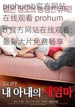 prohumb官方网站在线观看 prohumb 官方网站在线观看：最新大片免费畅享