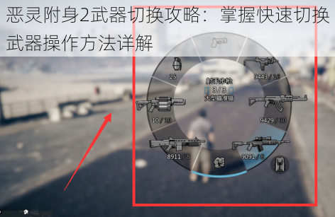 恶灵附身2武器切换攻略：掌握快速切换武器操作方法详解