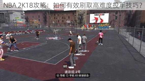 NBA 2K18攻略：如何有效刷取高难度投手技巧？