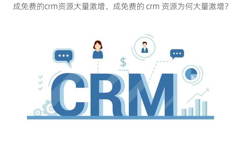 成免费的crm资源大量激增、成免费的 crm 资源为何大量激增？