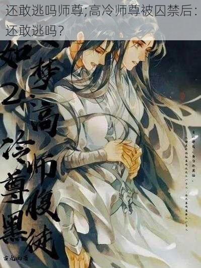 还敢逃吗师尊;高冷师尊被囚禁后：还敢逃吗？