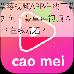 草莓视频APP在线下载 如何下载草莓视频 APP 在线观看？