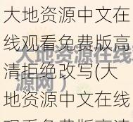 大地资源中文在线观看免费版高清拒绝改写(大地资源中文在线观看免费版高清，拒绝改写)