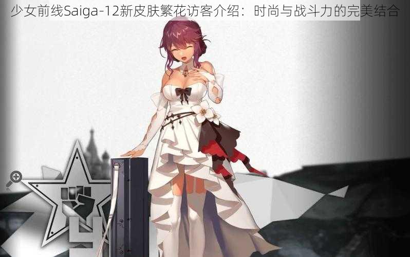 少女前线Saiga-12新皮肤繁花访客介绍：时尚与战斗力的完美结合