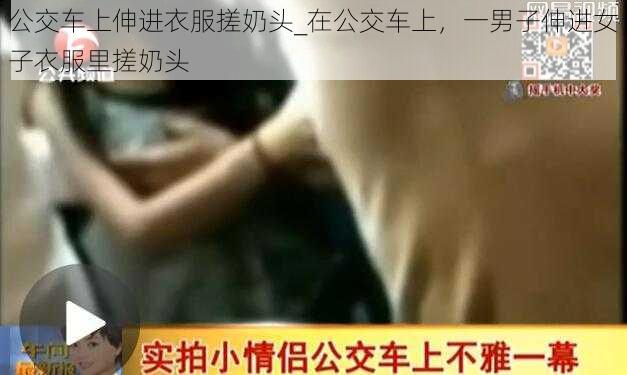 公交车上伸进衣服搓奶头_在公交车上，一男子伸进女子衣服里搓奶头