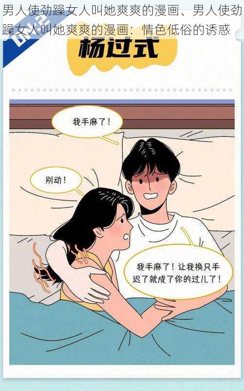 男人使劲躁女人叫她爽爽的漫画、男人使劲躁女人叫她爽爽的漫画：情色低俗的诱惑