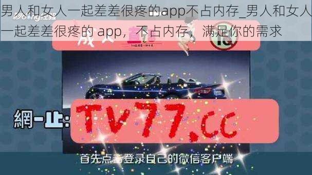 男人和女人一起差差很疼的app不占内存_男人和女人一起差差很疼的 app，不占内存，满足你的需求