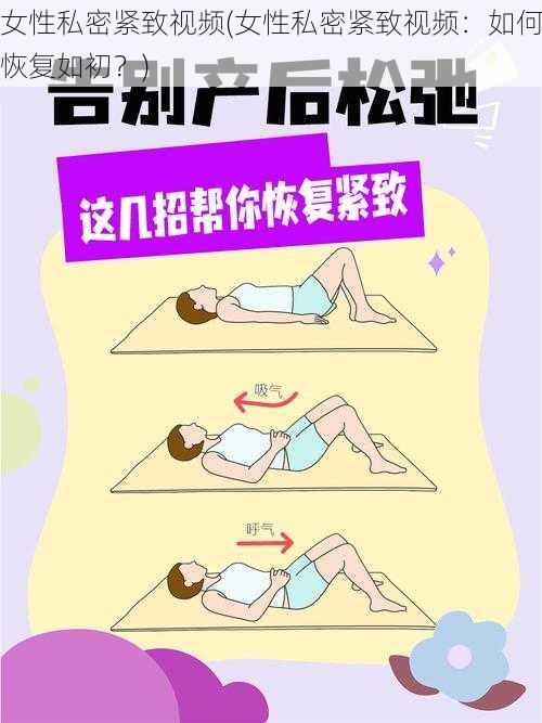 女性私密紧致视频(女性私密紧致视频：如何恢复如初？)