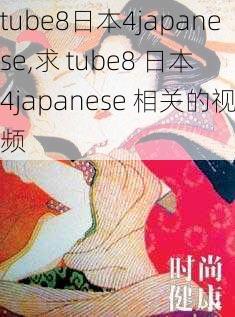 tube8日本4japanese,求 tube8 日本 4japanese 相关的视频