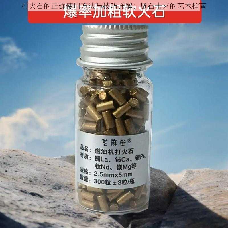 打火石的正确使用方法与技巧详解：燧石击火的艺术指南