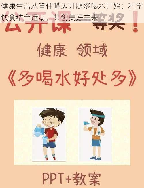 健康生活从管住嘴迈开腿多喝水开始：科学饮食结合运动，共创美好未来