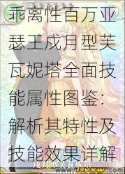 乖离性百万亚瑟王戍月型芙瓦妮塔全面技能属性图鉴：解析其特性及技能效果详解