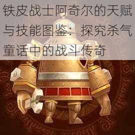 铁皮战士阿奇尔的天赋与技能图鉴：探究杀气童话中的战斗传奇